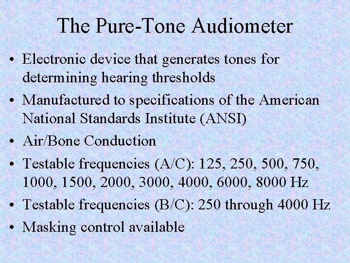 The Pure-Tone Audiometer • Electronic device that generates tones for determining hearing thresholds •