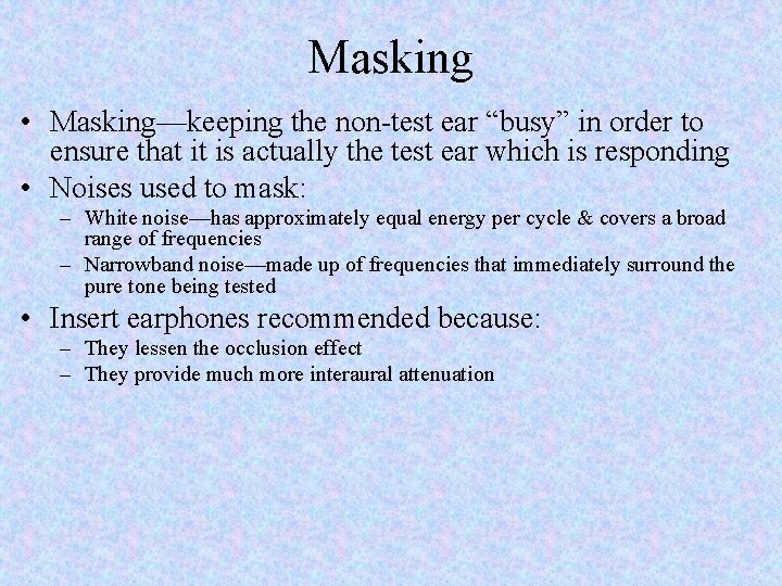 Masking • Masking—keeping the non-test ear “busy” in order to ensure that it is