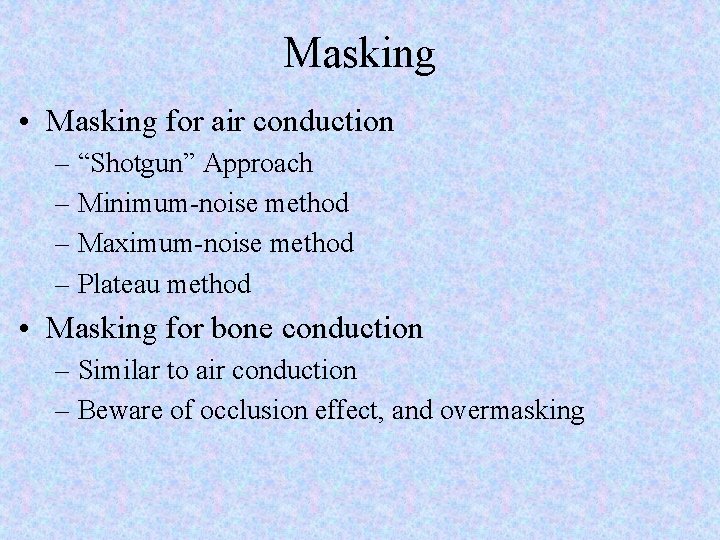 Masking • Masking for air conduction – “Shotgun” Approach – Minimum-noise method – Maximum-noise