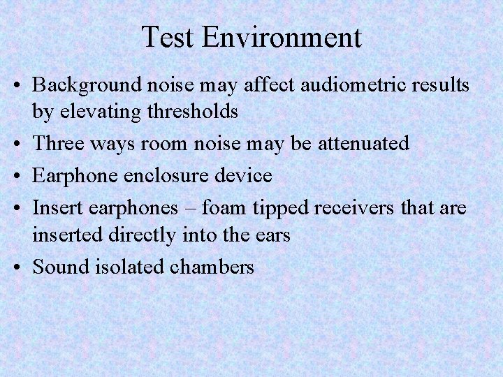 Test Environment • Background noise may affect audiometric results by elevating thresholds • Three