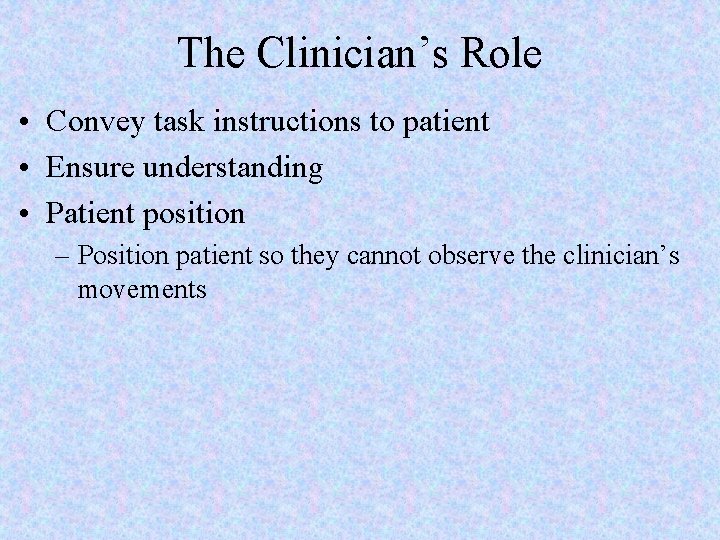 The Clinician’s Role • Convey task instructions to patient • Ensure understanding • Patient