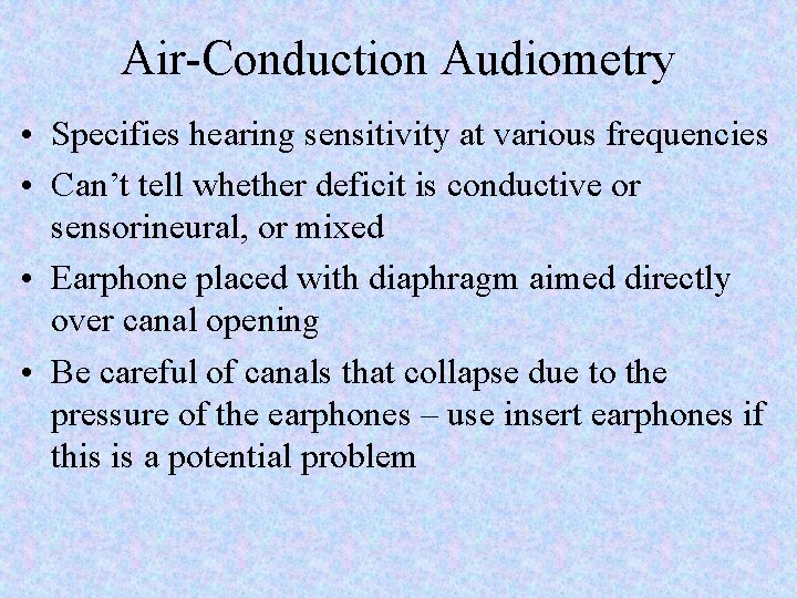 Air-Conduction Audiometry • Specifies hearing sensitivity at various frequencies • Can’t tell whether deficit