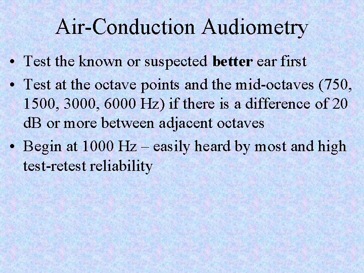 Air-Conduction Audiometry • Test the known or suspected better ear first • Test at