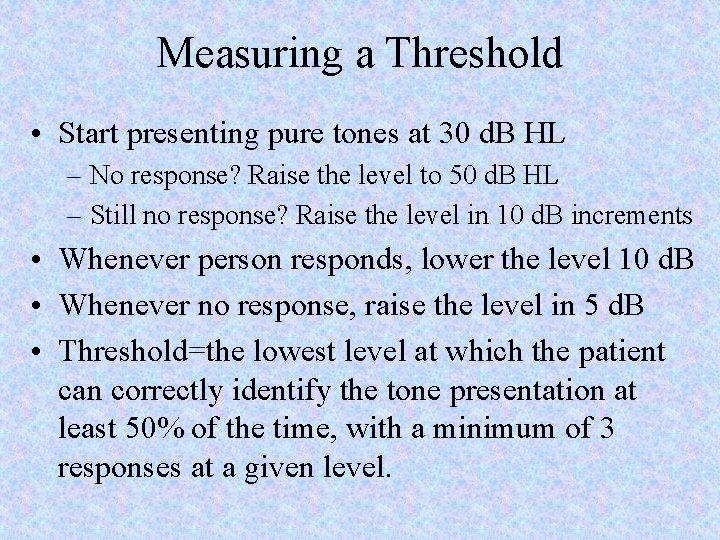 Measuring a Threshold • Start presenting pure tones at 30 d. B HL –