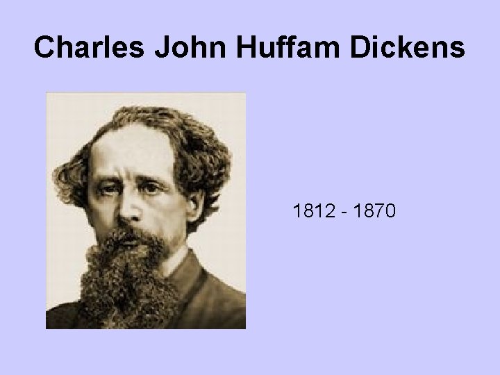 Charles John Huffam Dickens 1812 - 1870 Charles John Huffam Dickens 1812 - 1870