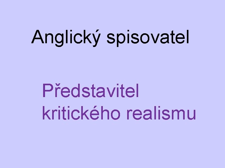 Anglický spisovatel Představitel kritického realismu Anglický spisovatel Představitel kritického realismu