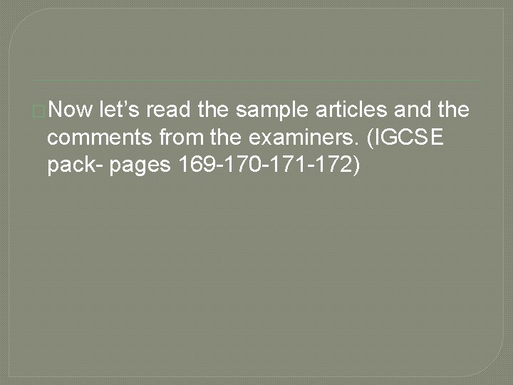 �Now let’s read the sample articles and the comments from the examiners. (IGCSE pack-