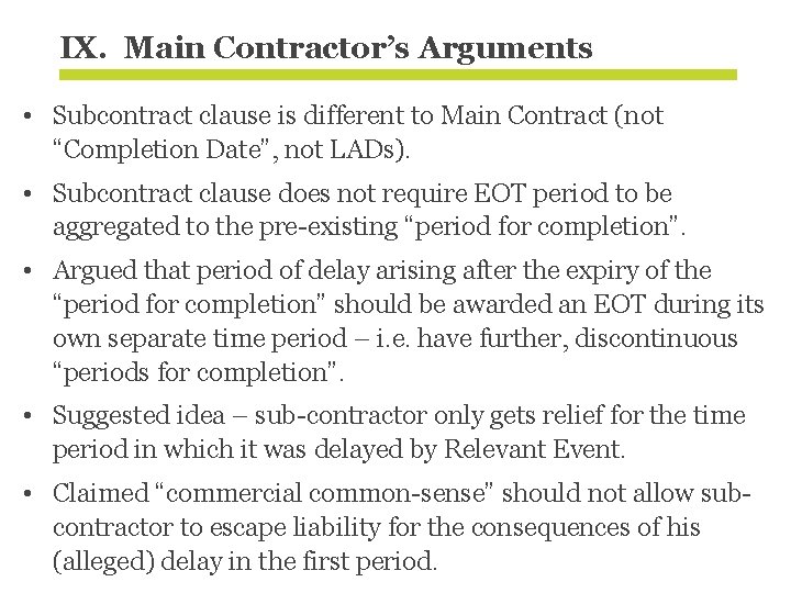 IX. Main Contractor’s Arguments • Subcontract clause is different to Main Contract (not “Completion