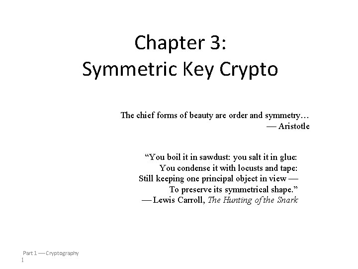 Chapter 3: Symmetric Key Crypto The chief forms of beauty are order and symmetry…