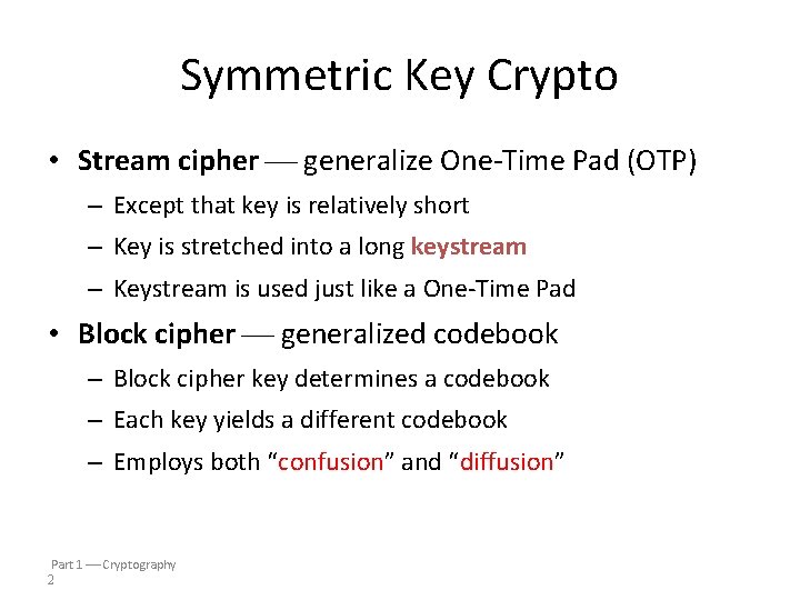 Symmetric Key Crypto • Stream cipher generalize One-Time Pad (OTP) – Except that key