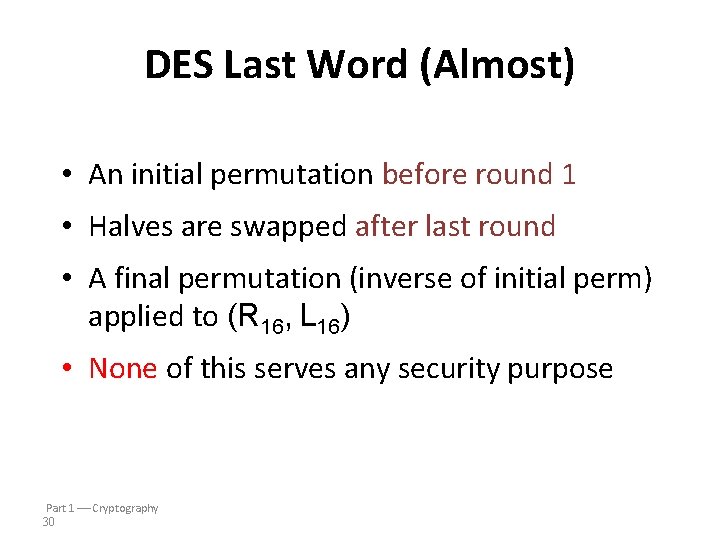 DES Last Word (Almost) • An initial permutation before round 1 • Halves are