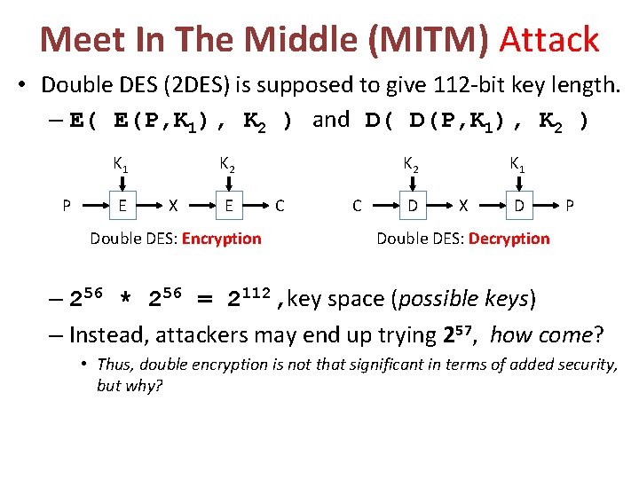 Meet In The Middle (MITM) Attack • Double DES (2 DES) is supposed to