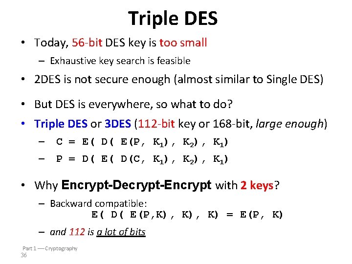 Triple DES • Today, 56 -bit DES key is too small – Exhaustive key