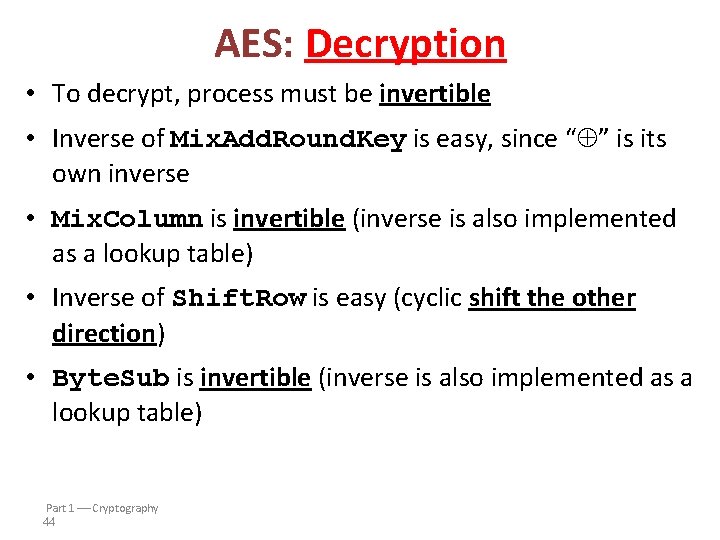 AES: Decryption • To decrypt, process must be invertible • Inverse of Mix. Add.