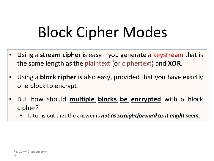 Block Cipher Modes • Using a stream cipher is easy—you generate a keystream that