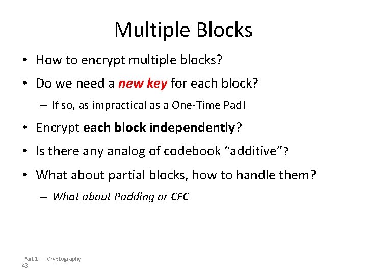 Multiple Blocks • How to encrypt multiple blocks? • Do we need a new