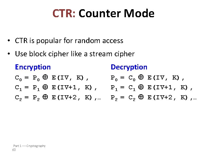 CTR: Counter Mode • CTR is popular for random access • Use block cipher