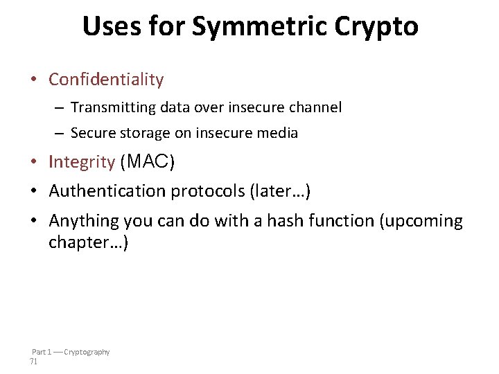 Uses for Symmetric Crypto • Confidentiality – Transmitting data over insecure channel – Secure