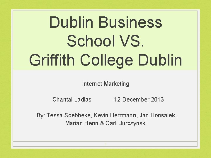 Dublin Business School VS. Griffith College Dublin Internet Marketing Chantal Ladias 12 December 2013