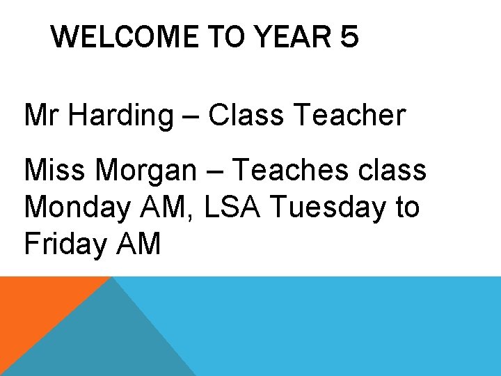 WELCOME TO YEAR 5 Mr Harding – Class Teacher Miss Morgan – Teaches class WELCOME TO YEAR 5 Mr Harding – Class Teacher Miss Morgan – Teaches class