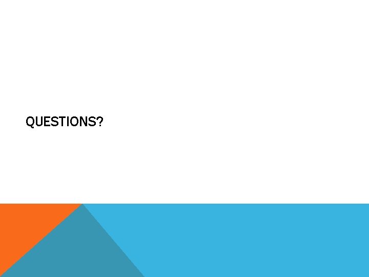 QUESTIONS? QUESTIONS?