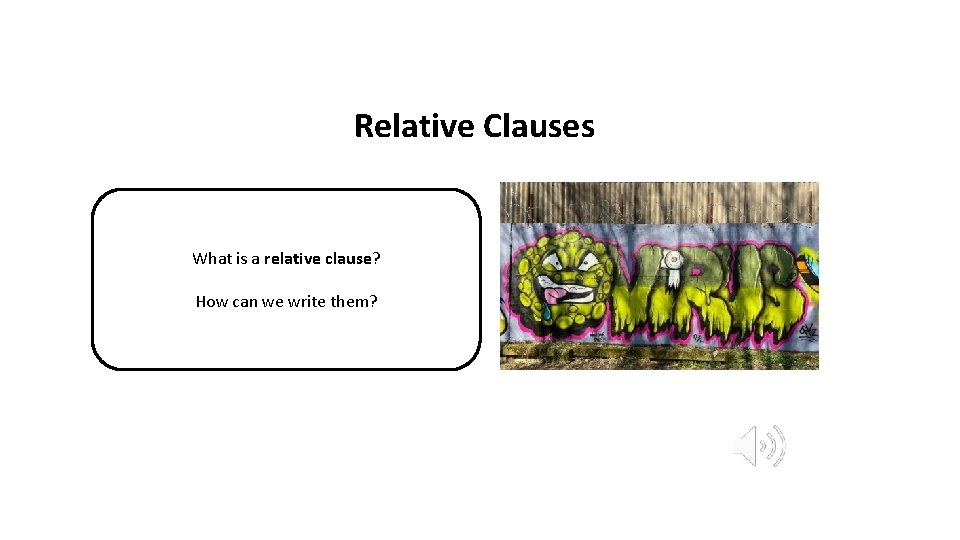 Relative Clauses What is a relative clause? How can we write them? 