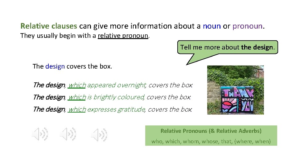 Relative clauses can give more information about a noun or pronoun. They usually begin