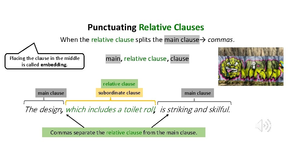 Punctuating Relative Clauses When the relative clause splits the main clause→ commas. Placing the