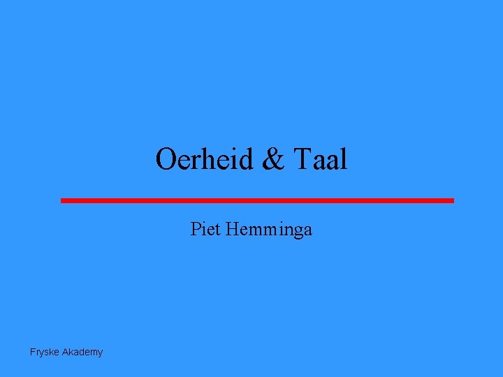 Oerheid & Taal Piet Hemminga Fryske Akademy 