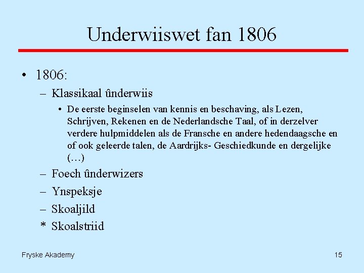 Underwiiswet fan 1806 • 1806: – Klassikaal ûnderwiis • De eerste beginselen van kennis
