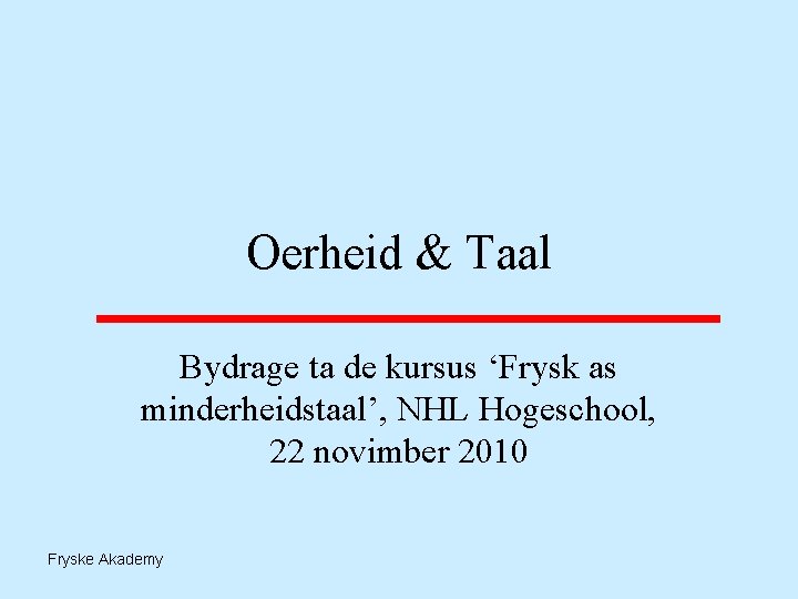 Oerheid & Taal Bydrage ta de kursus ‘Frysk as minderheidstaal’, NHL Hogeschool, 22 novimber