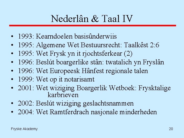 Nederlân & Taal IV • • 1993: Kearndoelen basisûnderwiis 1995: Algemene Wet Bestuursrecht: Taalkêst