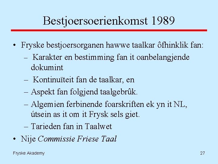 Bestjoersoerienkomst 1989 • Fryske bestjoersorganen hawwe taalkar ôfhinklik fan: – Karakter en bestimming fan