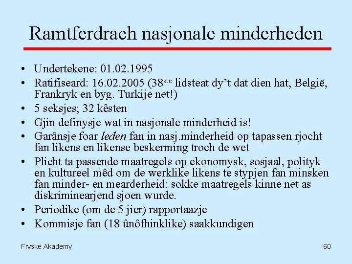 Ramtferdrach nasjonale minderheden • Undertekene: 01. 02. 1995 • Ratifiseard: 16. 02. 2005 (38