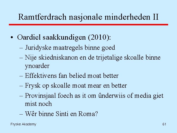 Ramtferdrach nasjonale minderheden II • Oardiel saakkundigen (2010): – Juridyske maatregels binne goed –