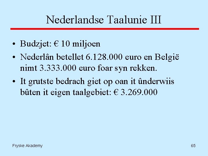 Nederlandse Taalunie III • Budzjet: € 10 miljoen • Nederlân betellet 6. 128. 000