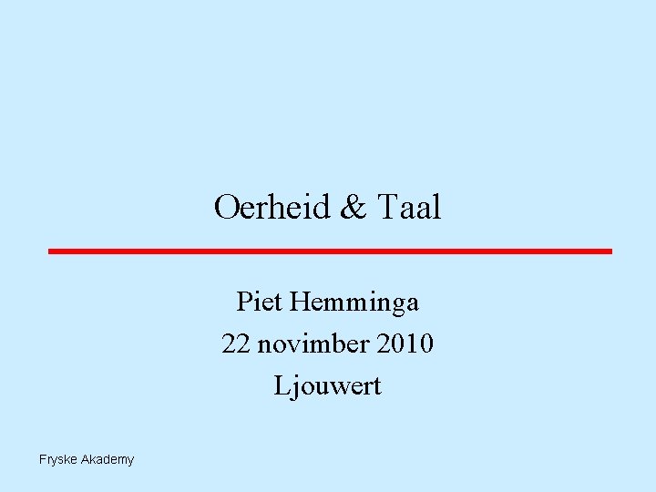 Oerheid & Taal Piet Hemminga 22 novimber 2010 Ljouwert Fryske Akademy 