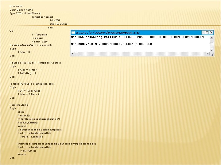 Uses wincrt; Const Elemen = 255; Type S 255 = String[Elemen]; Tumpukan = record