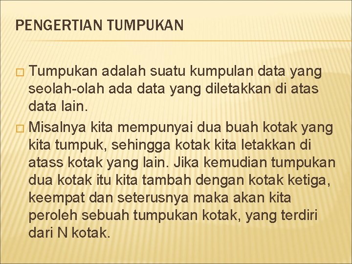 PENGERTIAN TUMPUKAN � Tumpukan adalah suatu kumpulan data yang seolah-olah ada data yang diletakkan
