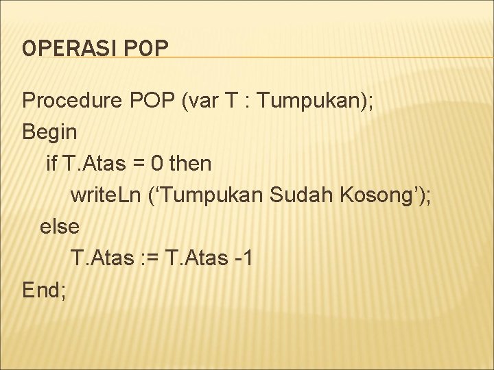 OPERASI POP Procedure POP (var T : Tumpukan); Begin if T. Atas = 0