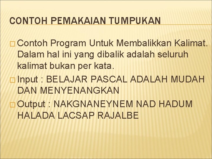 CONTOH PEMAKAIAN TUMPUKAN � Contoh Program Untuk Membalikkan Kalimat. Dalam hal ini yang dibalik