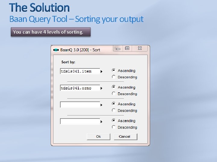 Baan Query Tool – Sorting your output You can have 4 levels of sorting.