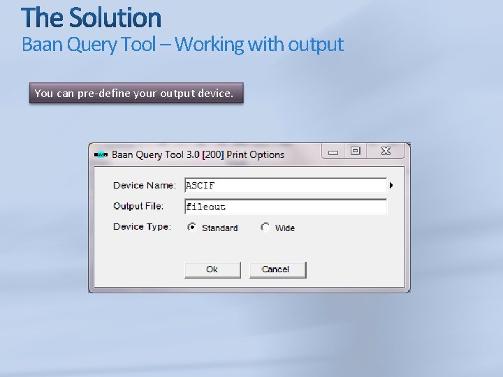 Baan Query Tool – Working with output You can pre-define your output device. 