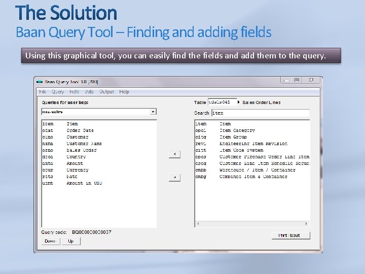 Baan Query Tool – Finding and adding fields Using this graphical tool, you can