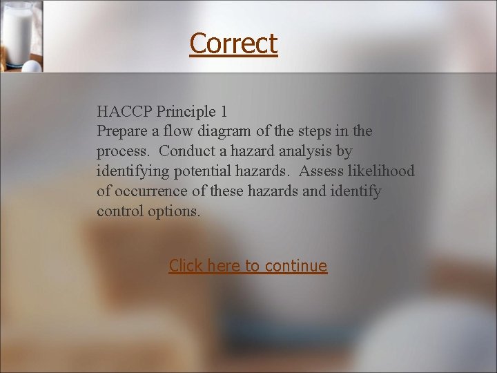 Correct HACCP Principle 1 Prepare a flow diagram of the steps in the process.