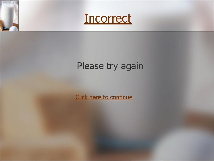Incorrect Please try again Click here to continue 