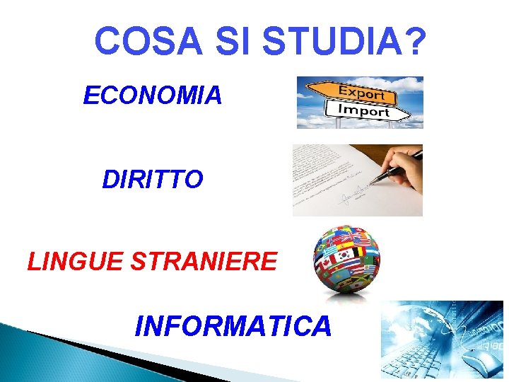 COSA SI STUDIA? ECONOMIA DIRITTO LINGUE STRANIERE INFORMATICA 