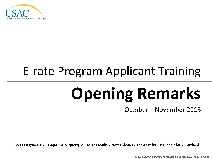 E-rate Program Applicant Training Opening Remarks October – November 2015 Washington DC • Tampa