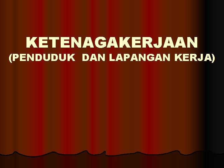 KETENAGAKERJAAN (PENDUDUK DAN LAPANGAN KERJA) 