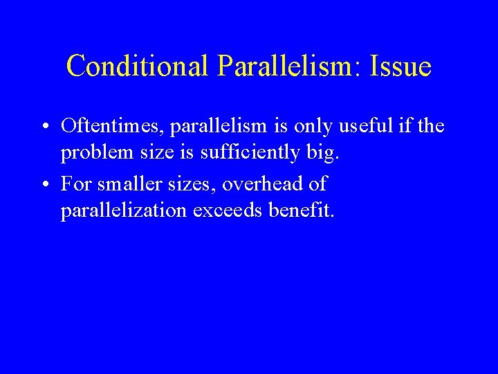 Conditional Parallelism: Issue • Oftentimes, parallelism is only useful if the problem size is